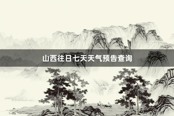 山西往日七天天气预告查询