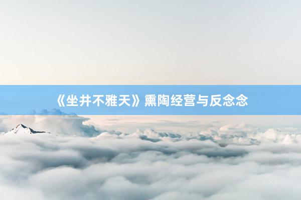 《坐井不雅天》熏陶经营与反念念