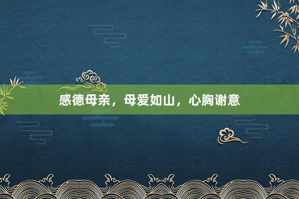 感德母亲，母爱如山，心胸谢意